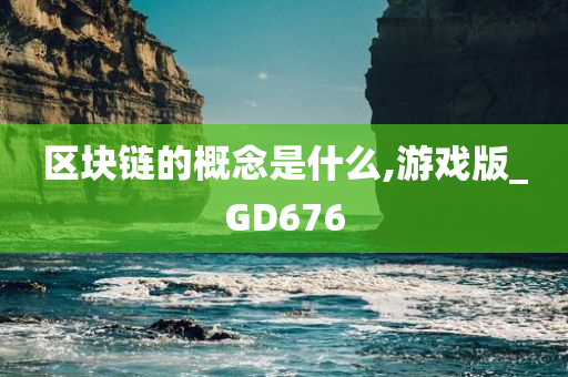 区块链的概念是什么,游戏版_GD676