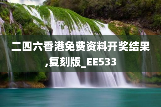 二四六香港免费资料开奖结果,复刻版_EE533