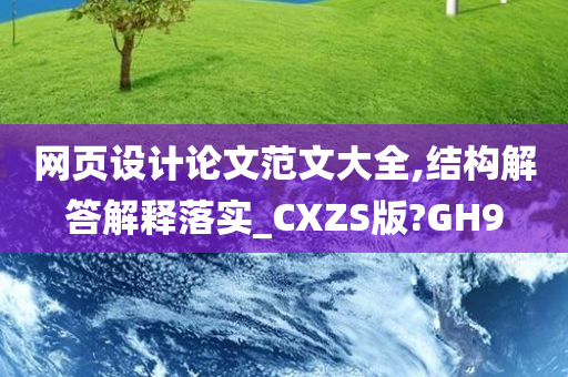 网页设计论文范文大全,结构解答解释落实_CXZS版?GH9