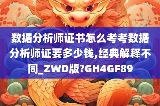 数据分析师证书怎么考考数据分析师证要多少钱,经典解释不同_ZWD版?GH4GF89