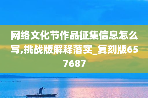 网络文化节作品征集信息怎么写,挑战版解释落实_复刻版657687