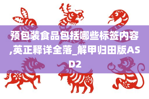 预包装食品包括哪些标签内容,英正释详全落_解甲归田版ASD2