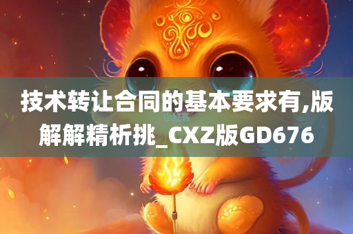 技术转让合同的基本要求有,版解解精析挑_CXZ版GD676