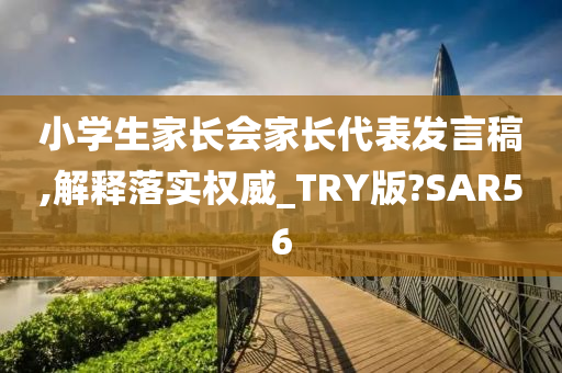 小学生家长会家长代表发言稿,解释落实权威_TRY版?SAR56