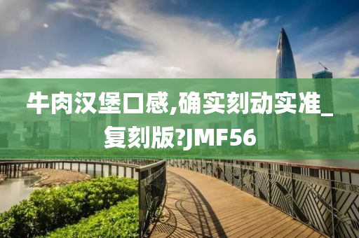 牛肉汉堡口感,确实刻动实准_复刻版?JMF56