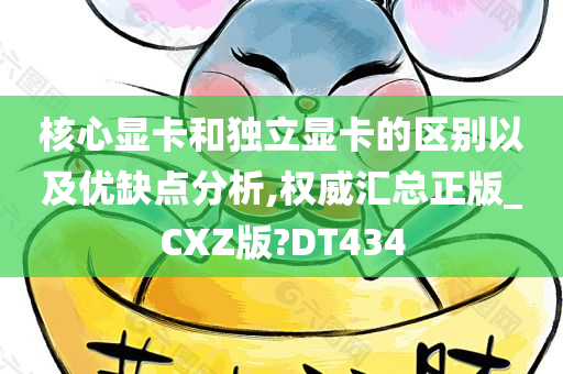 核心显卡和独立显卡的区别以及优缺点分析,权威汇总正版_CXZ版?DT434