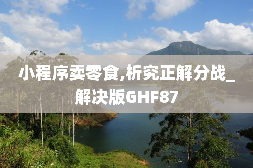 小程序卖零食,析究正解分战_解决版GHF87