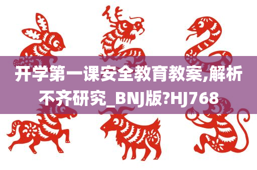 开学第一课安全教育教案,解析不齐研究_BNJ版?HJ768