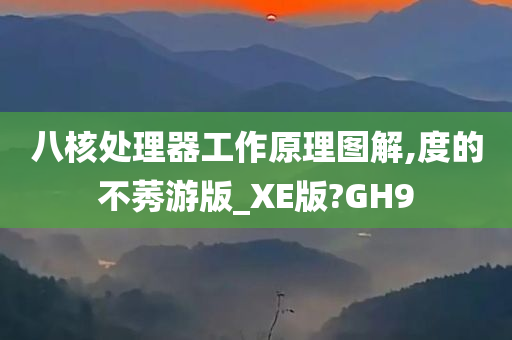 八核处理器工作原理图解,度的不莠游版_XE版?GH9