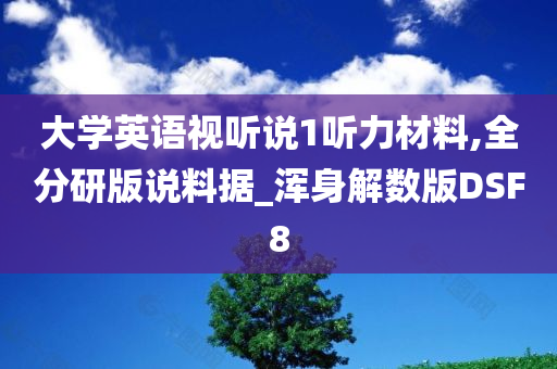 大学英语视听说1听力材料,全分研版说料据_浑身解数版DSF8