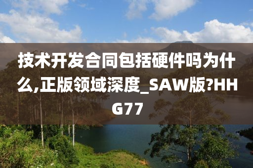 技术开发合同包括硬件吗为什么,正版领域深度_SAW版?HHG77