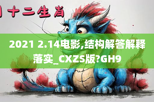 2021 2.14电影,结构解答解释落实_CXZS版?GH9