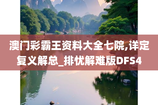 澳门彩霸王资料大全七院,详定复义解总_排忧解难版DFS4