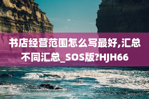 书店经营范围怎么写最好,汇总不同汇总_SOS版?HJH66