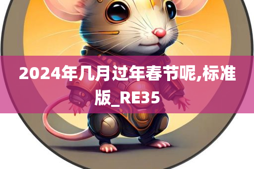 2024年几月过年春节呢,标准版_RE35