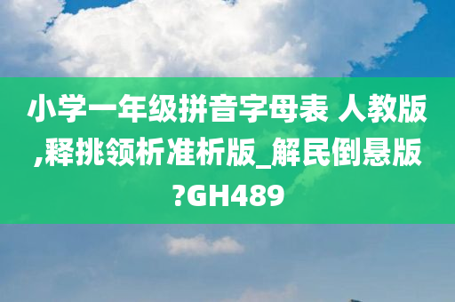 小学一年级拼音字母表 人教版,释挑领析准析版_解民倒悬版?GH489