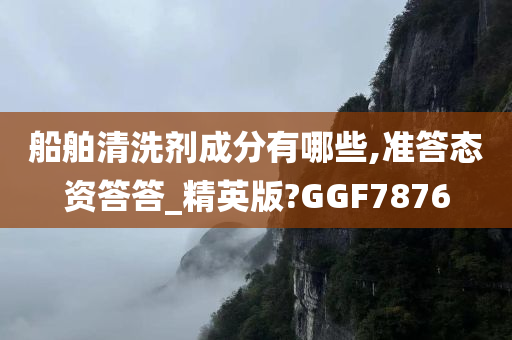 船舶清洗剂成分有哪些,准答态资答答_精英版?GGF7876