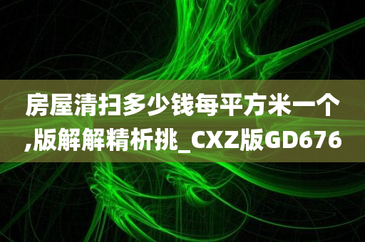 房屋清扫多少钱每平方米一个,版解解精析挑_CXZ版GD676