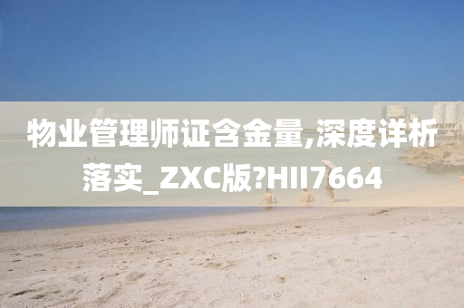 物业管理师证含金量,深度详析落实_ZXC版?HII7664