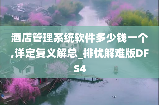 酒店管理系统软件多少钱一个,详定复义解总_排忧解难版DFS4