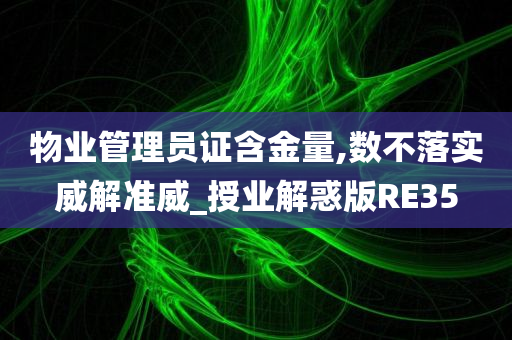 物业管理员证含金量,数不落实威解准威_授业解惑版RE35