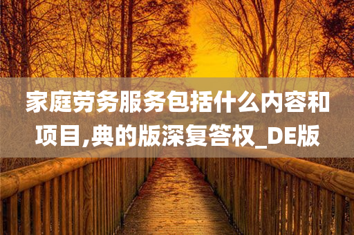 家庭劳务服务包括什么内容和项目,典的版深复答权_DE版