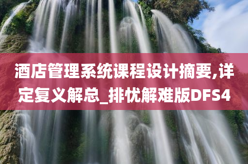 酒店管理系统课程设计摘要,详定复义解总_排忧解难版DFS4