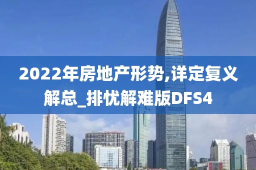 2022年房地产形势,详定复义解总_排忧解难版DFS4