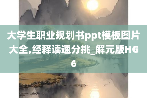 大学生职业规划书ppt模板图片大全,经释读速分挑_解元版HG6