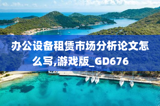 办公设备租赁市场分析论文怎么写,游戏版_GD676