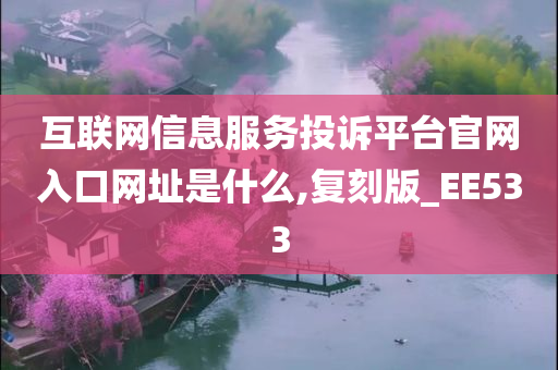 互联网信息服务投诉平台官网入口网址是什么,复刻版_EE533