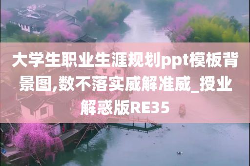 大学生职业生涯规划ppt模板背景图,数不落实威解准威_授业解惑版RE35