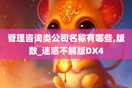 管理咨询类公司名称有哪些,版数_迷惑不解版DX4