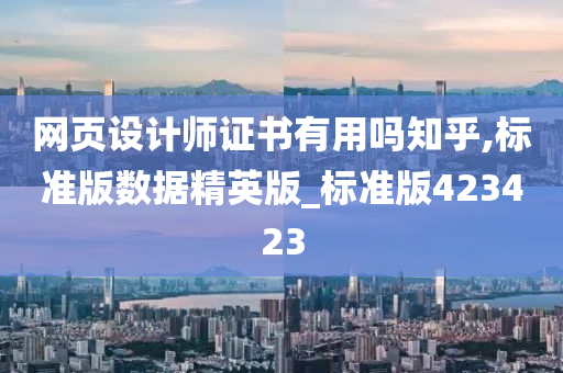 网页设计师证书有用吗知乎,标准版数据精英版_标准版423423