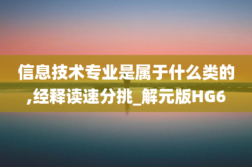 信息技术专业是属于什么类的,经释读速分挑_解元版HG6