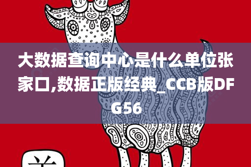 大数据查询中心是什么单位张家口,数据正版经典_CCB版DFG56