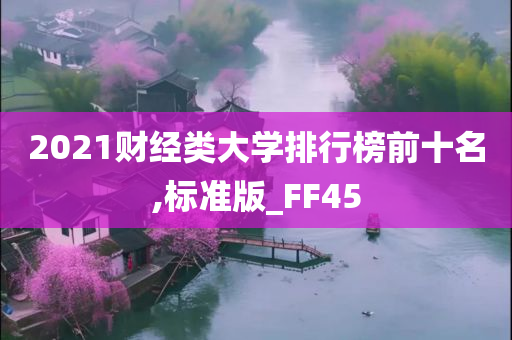 2021财经类大学排行榜前十名,标准版_FF45