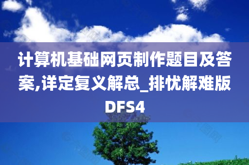 计算机基础网页制作题目及答案,详定复义解总_排忧解难版DFS4