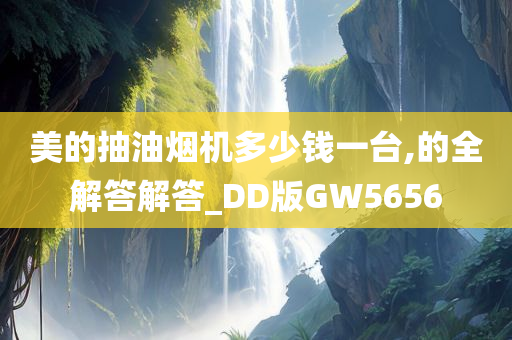 美的抽油烟机多少钱一台,的全解答解答_DD版GW5656