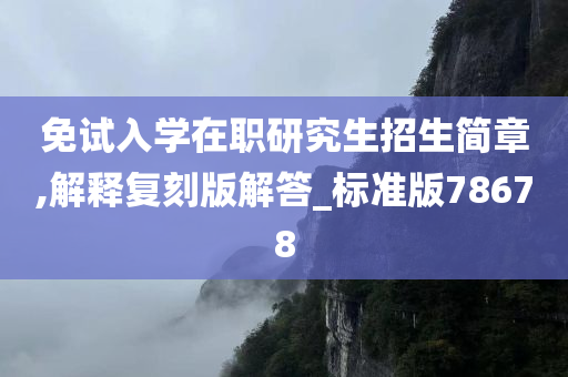 免试入学在职研究生招生简章,解释复刻版解答_标准版78678