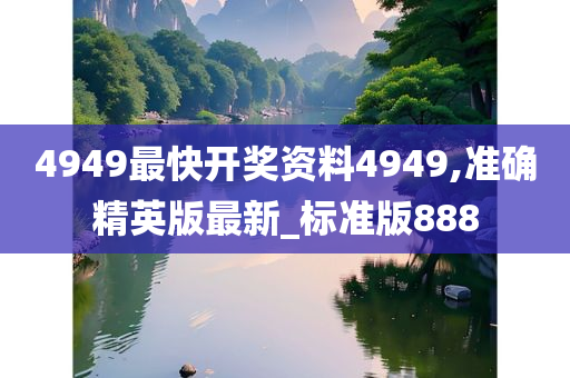 4949最快开奖资料4949,准确精英版最新_标准版888