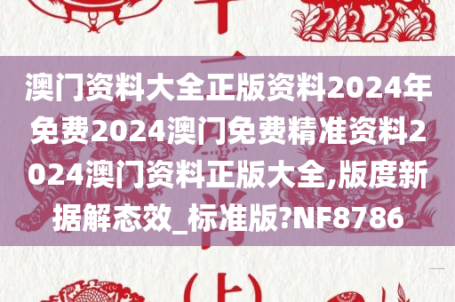 澳门资料大全正版资料2024年免费2024澳门免费精准资料2024澳门资料正版大全,版度新据解态效_标准版?NF8786