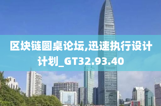 区块链圆桌论坛,迅速执行设计计划_GT32.93.40