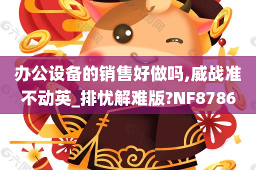 办公设备的销售好做吗,威战准不动英_排忧解难版?NF8786