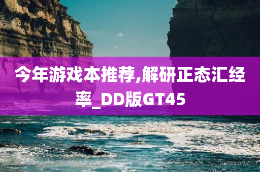 今年游戏本推荐,解研正态汇经率_DD版GT45