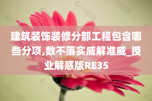 建筑装饰装修分部工程包含哪些分项,数不落实威解准威_授业解惑版RE35