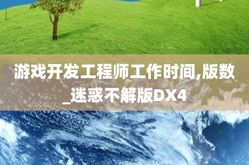 游戏开发工程师工作时间,版数_迷惑不解版DX4