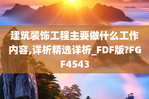 建筑装饰工程主要做什么工作内容,详析精选详析_FDF版?FGF4543