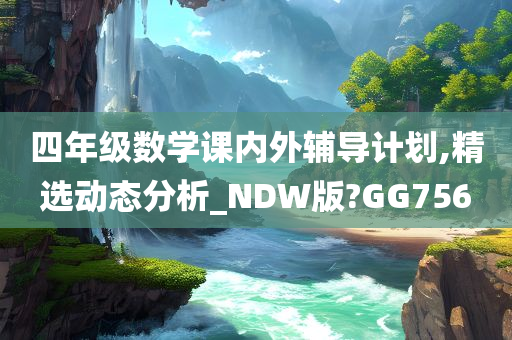 四年级数学课内外辅导计划,精选动态分析_NDW版?GG756