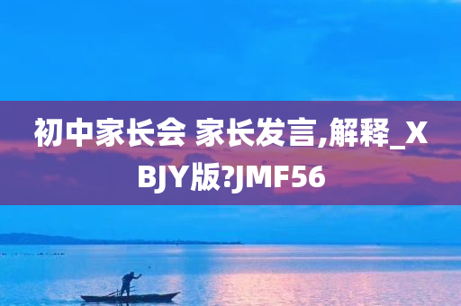 初中家长会 家长发言,解释_XBJY版?JMF56